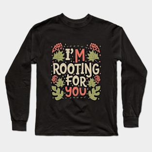 I'm Rooting for You - Encouragement in Every Design Long Sleeve T-Shirt